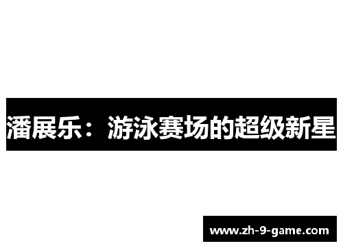 潘展乐：游泳赛场的超级新星